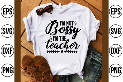 Im Not Bossy Im The Teacher svg cut file