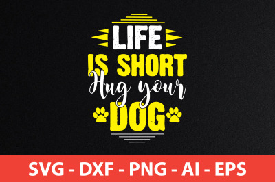 Life is Short Hug your Dog svg cut file