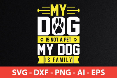 My dog is not a pet my Dog is family svg cut file