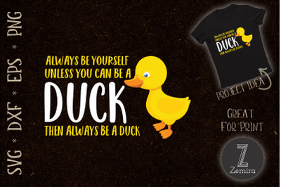 Always Be Yourself You Can Be A Duck