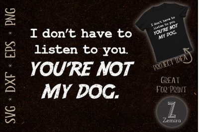 You&#039;re Not My Dog Dog Lover Funny Quote