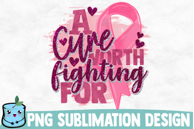 A Cure Worth Fighting For Sublimation Design