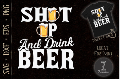 Shut Up And Drink Beer Beer Lovers Funny