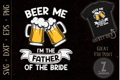 Beer Me Im The Father of The Bride Funny