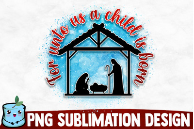 For Unto Us A Child Is Born Sublimation Design