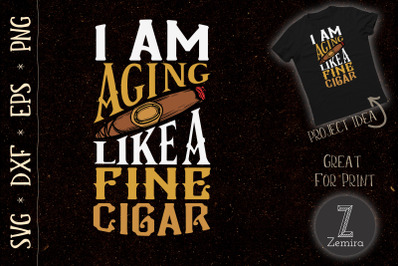 Im Aging Like Fine Cigar Cigar Smoker