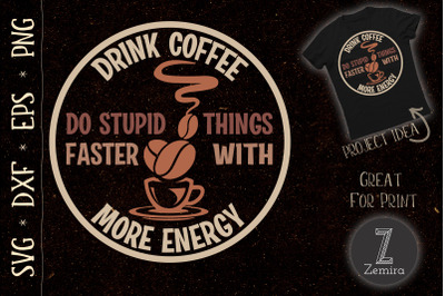 Drink Coffee Do Stupid Things Faster