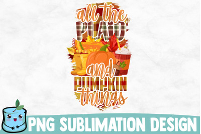 All The Plaid And Pumpkin Things Sublimation Design