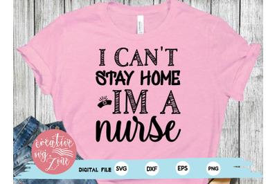 i can&#039;t stay home im a nurse svg