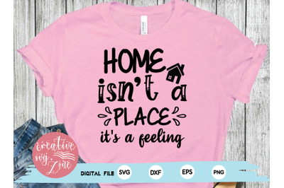 home isnt a place it&#039;s a feeling svg