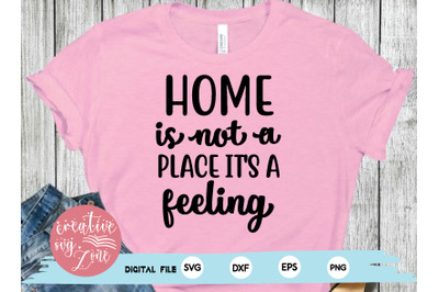 Home is not a place it&#039;s a feeling svg