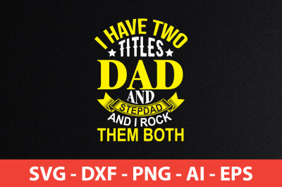 i have two titles dad and stepdad and i rock them both svg cut file