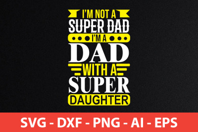 i&#039;m not a super dad i&#039;m dad with a super daughter svg cut file