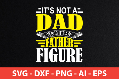 it&#039;s not a dad bod it&#039;s a father figure svg cut file