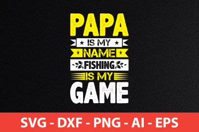 papa is my name fishing is my game svg cut file