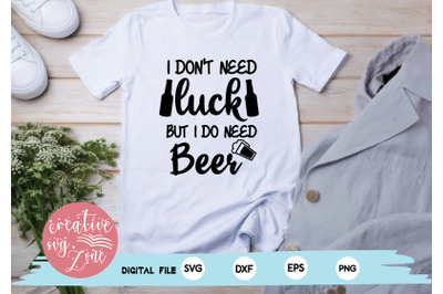 i don&#039;t need luck but i do need beer svg