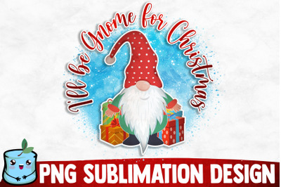 I&#039;ll Be Gnome For Christmas Sublimation Design