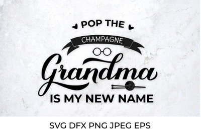 Pop the champagne, Grandma is my new name. Grandma to be SVG