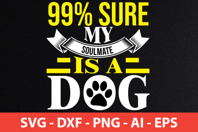 99% sure my soulmate is a dog svg cut file