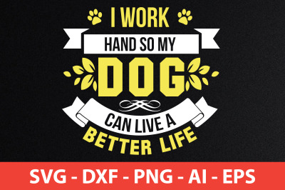 i work hand so my dog can live a better life svg cut file