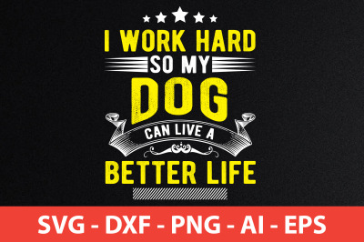 i work hard so my dog can live a better life t-shirt design