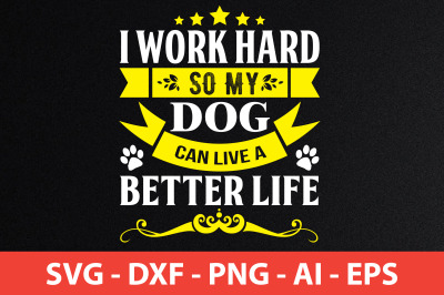 i work hard so my dog can live a better life t-shirt