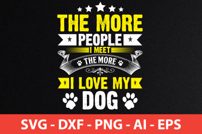 the more people i meet the more i love my dog t-shirt design