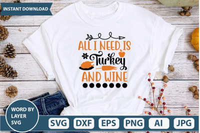 ALL I NEED IS TURKEY AND WINE SVG CUT FILE