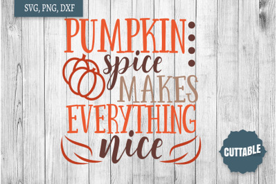 Fall Quote SVG, Pumpkin Spice Makes Everything Nice cut file