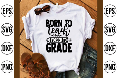 born to teach forced to grade SVG CUT FILE