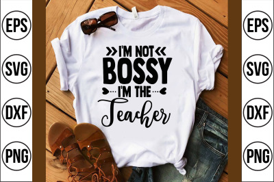 Im Not Bossy Im The Teacher SVG CUT FILE