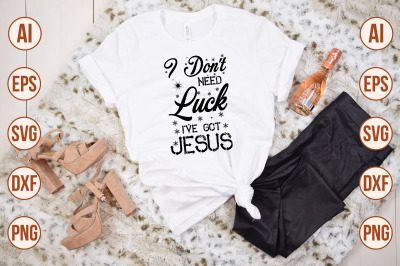 i don&#039;t need luck i&#039;ve got jesus svg cut file