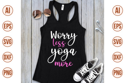 worry less yoga more svg cut file