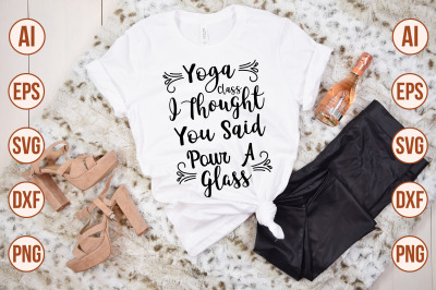 Yoga Class I Thought You Said Pour A Glass svg cut file