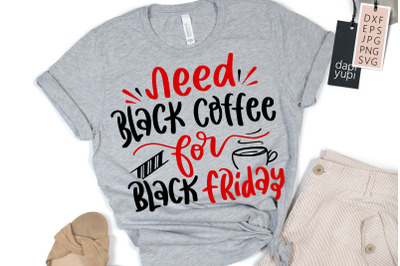 Need Black Coffee For Black Friday SVG