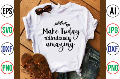 make today ridiculously amazing svg cut file