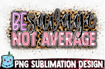 Be Savage Not Average Sublimation Design