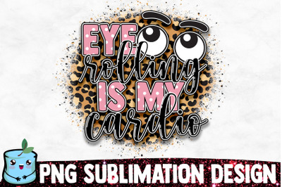 Eye Rolling Is My Cardio Sublimation Design