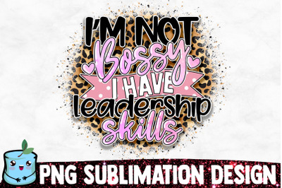 I&#039;m Not Bossy I Have Leadership Skills Sublimation Design