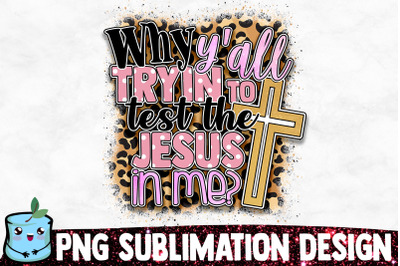 Why Y&#039;all Tryin To Test The Jesus In Me Sublimation Design