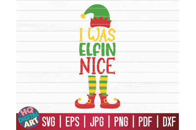 I was elfin nice SVG | Christmas Elf SVG