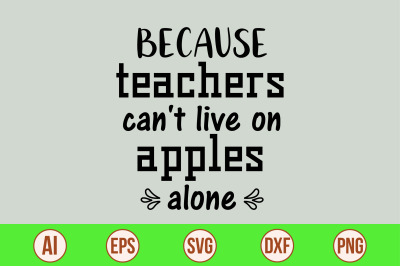 because teachers can&amp;&23;039;t live on apples alone svg cut file