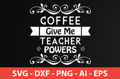 Coffee Give Me Teacher Powers svg