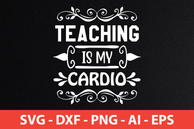 teaching is my cardio svg cut file