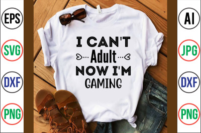 I Can&#039;t Adult Now I&#039;m Gaming SVG Cut file