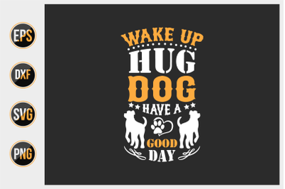 Wake up hug dog have good day svg.