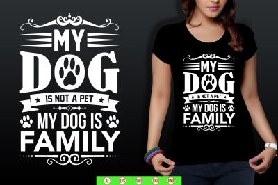 My dog is not a pet my Dog is family t shirt cut file