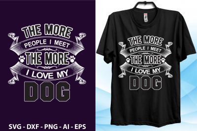 the more people i meet the more i love my dog t shirt file