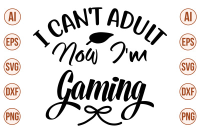 I Can&#039;t Adult Now I&#039;m Gaming SVG Cut file