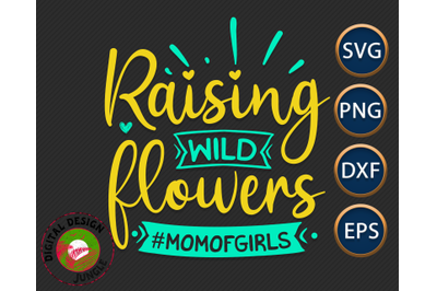 Mom of Girls Quote, Mom Life, Raising wild Flowers SVG